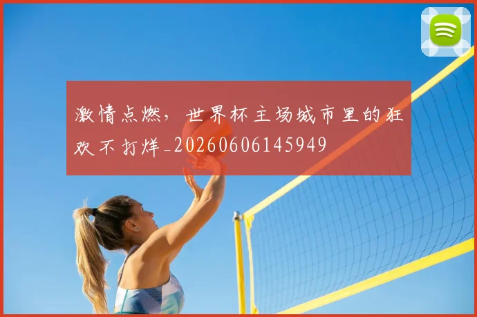激情点燃，世界杯主场城市里的狂欢不打烊_20260606145949