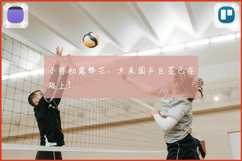 小将初露锋芒,未来国乒巨星已在路上!