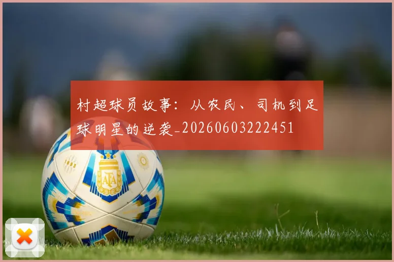 村超球员故事：从农民、司机到足球明星的逆袭_20260603222451